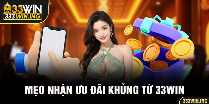 Mẹo nhận ưu đãi khủng từ 33WIN